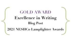 GOLD AWARD, Excellence in Writing - Blog Post, 2021 NESHCo Lamplighter Awards